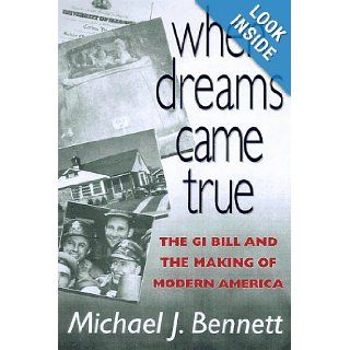 When Dreams Came True: The Gi Bill and the Making of Modern America: Michael J. Bennett: 9781574880410: Books
