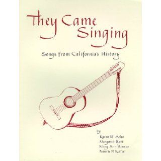 They Came Singing: Songs from California's History: Karen Arlen, Margaret Batt, Nancie Kester, Mary Ann Benson: 9780964836228: Books