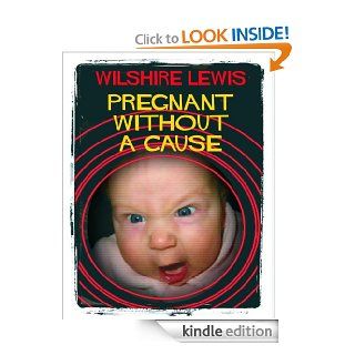 Pregnant Without A Cause eBook: Wilshire Lewis: Kindle Store