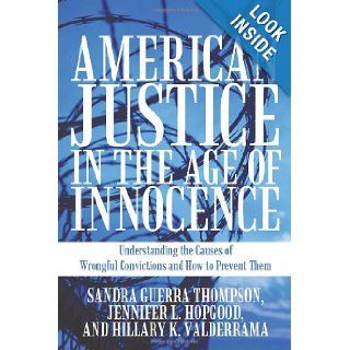 American Justice in the Age of Innocence Understanding the Causes of Wrongful Convictions and How to Prevent Them Sandra Guerra Thompson, Hillary K. Valderrama, Jennifer L. Hopgood 9781462014101 Books