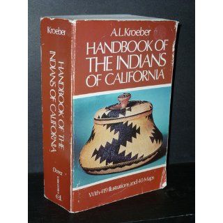 Handbook of the Indians of California, with 419 Illustrations and 40 Maps (Smithsonian Institution, Bureau of American Ethnology, Bulletin No. 78) A. L. Kroeber 9780486233680 Books