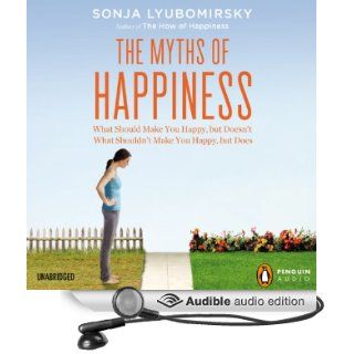 The Myths of Happiness What Should Make You Happy, but Doesn't, What Shouldn't Make You Happy, but Does (Audible Audio Edition) Sonja Lyubomirsky, Kathy Keane Books