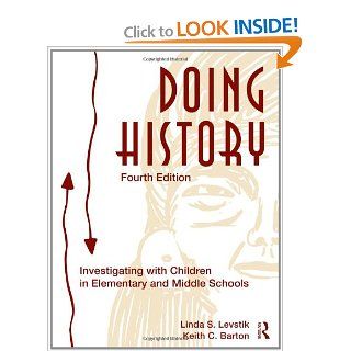 Doing History Investigating With Children in Elementary and Middle Schools (9780415873017) Linda S. Levstik, Keith C. Barton Books