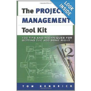 Project Management Tool Kit, The: 100 Tips and Techniques for Getting the Job Done Right: Tom Kendrick PMP: 9780814408100: Books