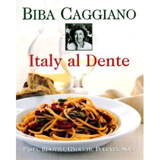 Italy Al Dente: Pasta, Risotto, Gnocchi, Polenta, Soup: Biba Caggiano: 0043144148771: Books