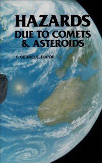 Hazards Due to Comets and Asteroids (Space Science Series): T. Gehrels: 9780816515059: Books