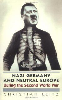 Nazi Germany and Neutral Europe During the Second World War: Christian Leitz: 0000719050693: Books