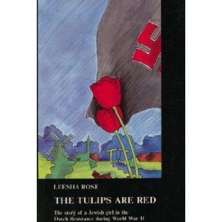 The Tulips Are Red (The Story of a Jewish Girl in the Dutch Resistance during World War II): Leesha Rose: Books