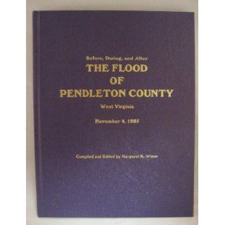 Before, During and After the Flood of Pendleton County, West Virginia, November 4, 1985: Margaret R Wimer: 9780961706906: Books