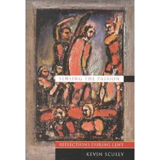 Sensing the Passion Reflections During Lent Kevin Scully 9780835809177 Books