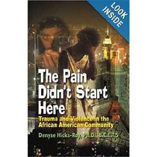 The Pain Didn't Start Here: Trauma, Violence and the African American Community: Denyse Hicks Ray: 9780975367704: Books