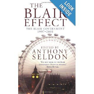 The Blair Effect: The Blair Government 1997 2001: Anthony Seldon: 9780316856362: Books