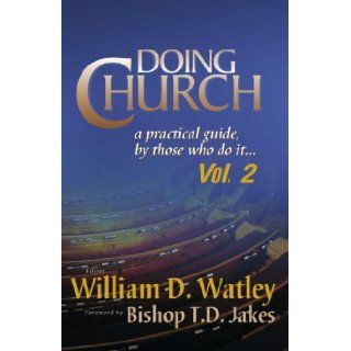 Doing Church A Practical Guide By Those Who Do It (Volume 2) William Watley, Bishop TD Jakes 9780997240986 Books