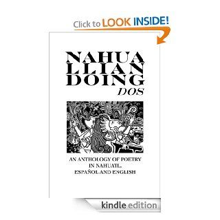 Nahualliandoing Dos: An Anthology of Poetry in Nahuatl, Español and English (Indigenous Voices)   Kindle edition by Anthology/19 Individual Authors, Juan Tejeda, Anisa Onofre. Literature & Fiction Kindle eBooks @ .