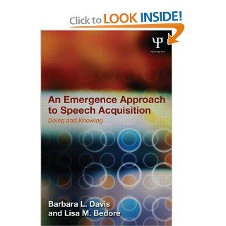 An Emergence Approach to Speech Acquisition: Doing and Knowing (9781848726543): Barbara L. Davis, Lisa M. Bedore: Books