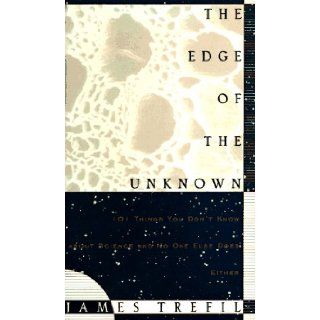 The Edge of the Unknown: 101 Things You Don't Know about Science   and No One Else Does, Either: James Trefil: 9780395728628: Books