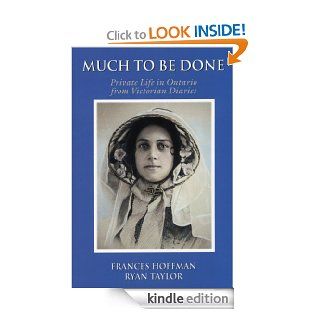 Much to Be Done: Private Life in Ontario From Victorian Diaries eBook: Frances Hoffman, Ryan Taylor: Kindle Store