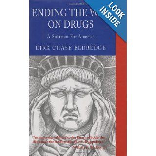 Ending the War on Drugs A Solution for America Dirk Eldredge 9781882593248 Books