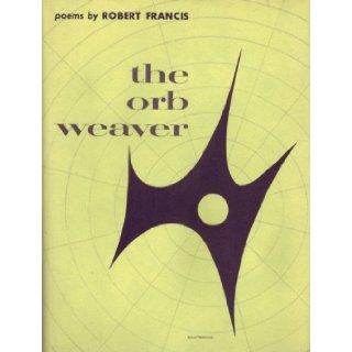 The Orb Weaver Poems (Wesleyan Poetry Program) Robert Francis 9780819520050 Books