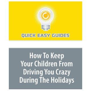 How To Keep Your Children From Driving You Crazy During The Holidays Quick Easy Guides 9781440030161 Books