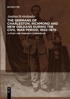 The Germans of Charleston, Richmond and New Orleans during the Civil War Period, 1850 1870: Andrea Mehrlnder: 9783110236880: Books