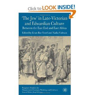 'The Jew' in Late Victorian and Edwardian Culture: Between the East End and East Africa (Palgrave Studies in Nineteenth Century Writing and Culture): Eitan Bar Yosef, Nadia Valman: 9781403997029: Books