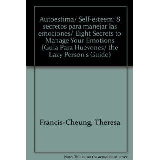 Autoestima/ Self esteem: 8 secretos para manejar las emociones/ Eight Secrets to Manage Your Emotions (Guia Para Huevones/ the Lazy Person's Guide) (Spanish Edition): Theresa Francis Cheung: 9789681340018: Books