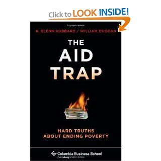 The Aid Trap Hard Truths About Ending Poverty (Columbia Business School Publishing) (9780231145626) R. Glenn Hubbard, William Duggan Books