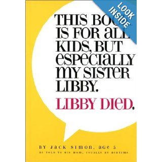 This Book Is For All Kids, But Especially My Sister Libby. Libby Died: Jack Simon, Annette Simon: Books
