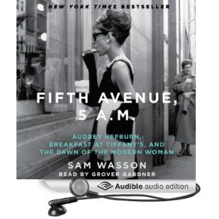 Fifth Avenue, 5 A.M.: Audrey Hepburn, Breakfast at Tiffany's, and the Dawn of the Modern Woman (Audible Audio Edition): Sam Wasson, Grover Gardner: Books
