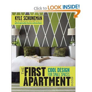 The First Apartment Book Cool Design for Small Spaces Kyle Schuneman, Heather Summerville, Joe Schmelzer 9780307952905 Books