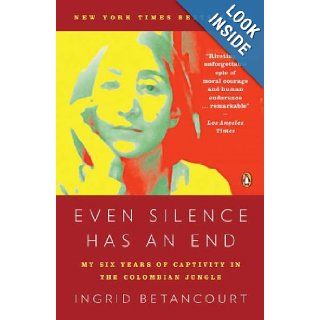 Even Silence Has an End: My Six Years of Captivity in the Colombian Jungle: Ingrid Betancourt: 9780143119982: Books