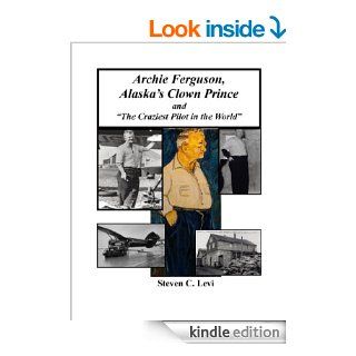 ARCHIE FERGUSON, ALASKA'S CLOWN PRINCE AND"The Craziest Pilot in the World" eBook Steven  Levi Kindle Store