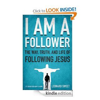 I Am a Follower: The Way, Truth, and Life of Following Jesus   Kindle edition by Leonard Sweet. Religion & Spirituality Kindle eBooks @ .
