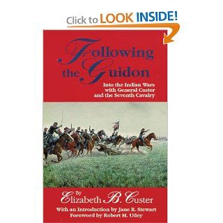 Following the Guidon: Into the Indian Wars with General Custer and the Seventh Cavalry (Western Frontier Library) (9780806113548): Elizabeth B. Custer, Jane R. Stewart, Robert M. Utley: Books