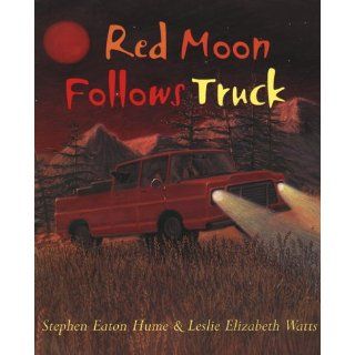 Red Moon Follows Truck: Stephen Eaton Hume, Leslie Elizabeth Watts: Books