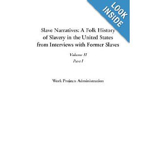 Slave Narratives: A Folk History of Slavery in the United States from Interviews with Former Slaves (Volume II, Part I): Work Projects Administration: 9781414294094: Books