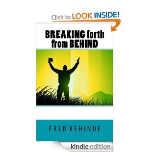 BREAKING forth from BEHIND   Kindle edition by Fred Kehinde. Self Help Kindle eBooks @ .