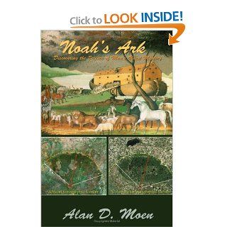 Noah's Ark, Discovering the Science of Man's Oldest Mystery (9780979651403): Alan Moen: Books