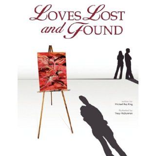 Loves Lost and Found: Michael Ray King, Tracy McDurmon: 9780979962318: Books