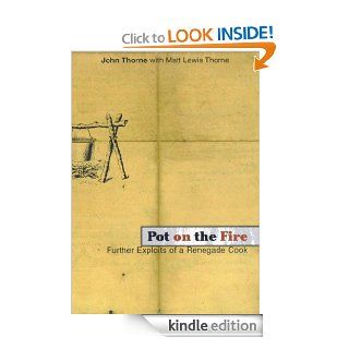 Pot on the Fire: Further Confessions of a Renegade Cook   Kindle edition by John Thorne, Matt Lewis Thorne. Cookbooks, Food & Wine Kindle eBooks @ .