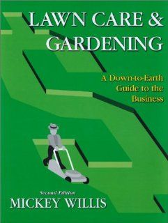 Lawn Care & Gardening: A Down To Earth Guide to the Business: Mickey Willis, Kevin Rossi: 9780963937155: Books