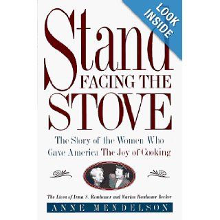 Stand Facing the Stove: The Story of the Women Who Gave America The Joy of Cooking: Anne Mendelson: 9780805029048: Books