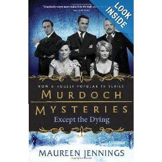 Except the Dying (Murdoch Mysteries): Maureen Jennings: 9780771043024: Books