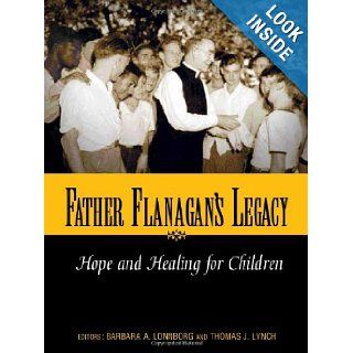 Father Flanagan's Legacy: Barbaraa Lonnborg, Thomasj Lynch, Thomas J. Lynch: 9781889322568: Books