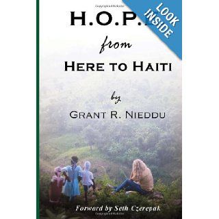 H.O.P.E. From Here To Haiti: What we thought we were giving to them, but what they ultimately gave us.: Grant Ryan Nieddu, Seth Czerepak: 9781477631928: Books