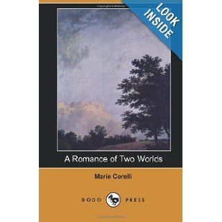 A Romance of Two Worlds (Dodo Press): Mary Mackay Was A British Novelist Who Began Her Career As A Musician, Adopting The Name Marie Corelli For Her Billing. She Gave Up Music, Turning To Writing: Marie Corelli: 9781406515442: Books