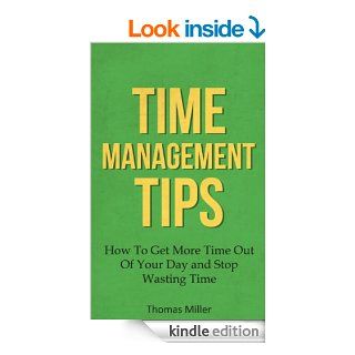 Time Management Tips: How To Get More Time Out Of Your Day and Stop Wasting Time In Your Life and Business Now (Time Management, Time Management Skills, Managing Time Book 1) eBook: Thomas Miller: Kindle Store