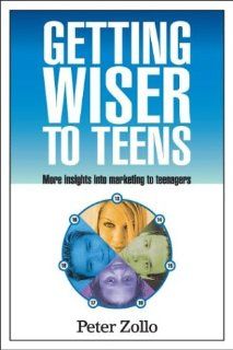 Getting Wiser to Teens More Insights into Marketing to Teenagers Peter Zollo 9781885070548 Books