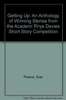 Getting Up: An Anthology of Winning Stories from the Academi Rhys Davies Short Story Competition: Sian Preece: 9781905599592: Books